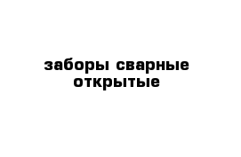 заборы сварные открытые